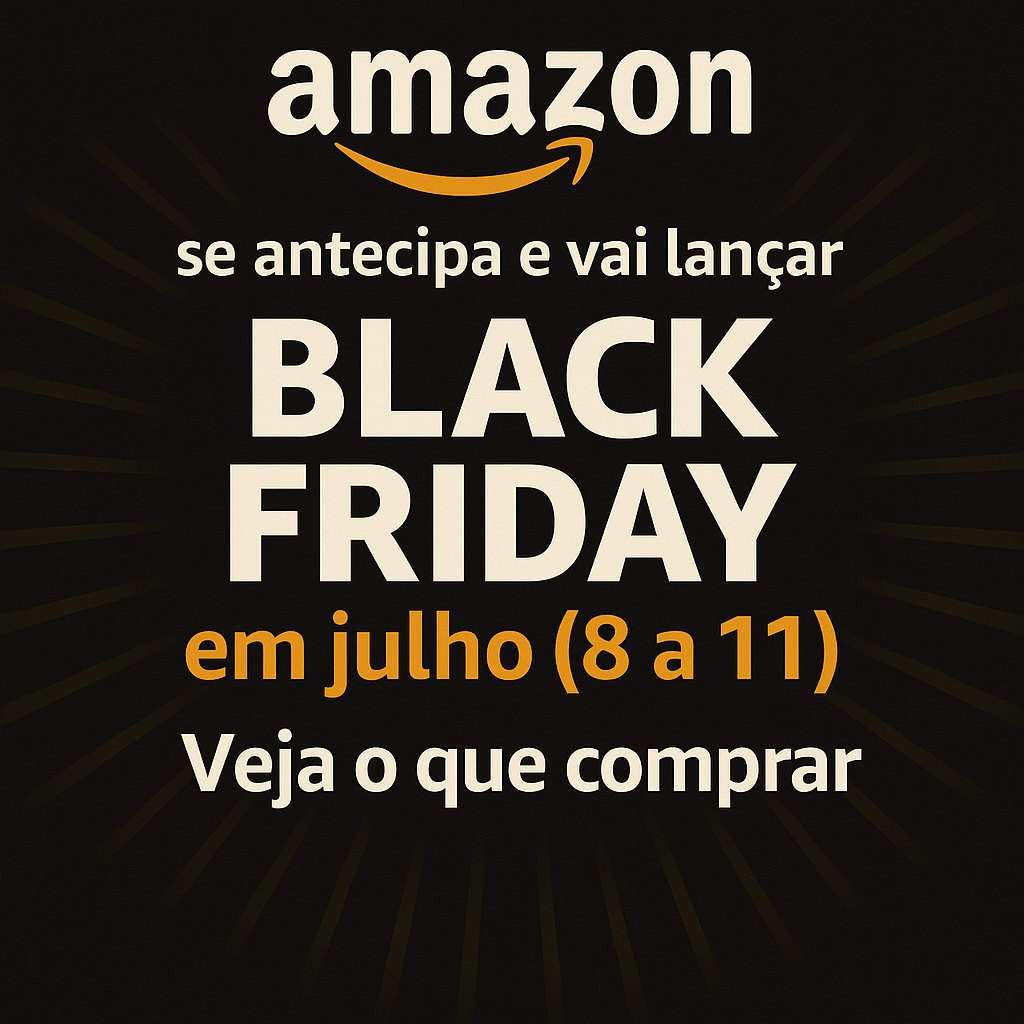 Amazon Black Friday julho 8 a 11 – Veja o que comprar no Prime Day